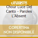 Chour Luce Del Canto - Paroles L'Absent cd