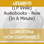 (LP Vinile) Audiobooks - Now (In A Minute)