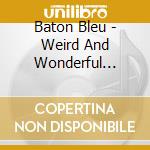 Baton Bleu - Weird And Wonderful Tales cd musicale di Baton Bleu
