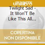 Twilight Sad - It Won'T Be Like This All The Time - Ltd (2 Lp) cd