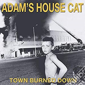 Adam'S House Cat - Town Burned Down cd musicale di Adam'S House Cat