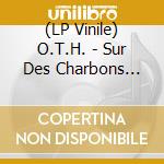 (LP Vinile) O.T.H. - Sur Des Charbons Ardents vinile