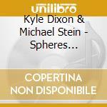 Kyle Dixon & Michael Stein - Spheres (Original Score) cd musicale di Kyle Dixon & Michael Stein