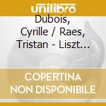 Dubois, Cyrille / Raes, Tristan - Liszt - O Lieb ! cd musicale