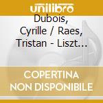 Dubois, Cyrille / Raes, Tristan - Liszt - O Lieb ! cd