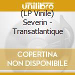 (LP Vinile) Severin - Transatlantique vinile
