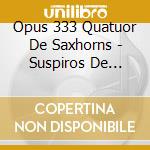 Opus 333 Quatuor De Saxhorns - Suspiros De Espana cd musicale