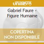 Gabriel Faure - Figure Humaine cd