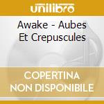 Awake - Aubes Et Crepuscules cd musicale di Awake