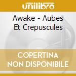 Awake - Aubes Et Crepuscules cd