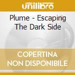 Plume - Escaping The Dark Side cd musicale di Plume
