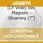 (LP Vinile) Rev Magnetic - Gloaming (7') vinile