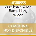 Jae-Hyuck Cho - Bach, Liszt, Widor cd musicale