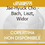 Jae-Hyuck Cho - Bach, Liszt, Widor cd