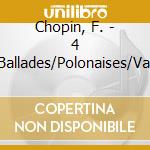 Chopin, F. - 4 Ballades/Polonaises/Val cd