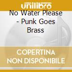 No Water Please - Punk Goes Brass cd