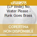 (LP Vinile) No Water Please - Punk Goes Brass lp vinile