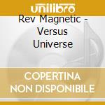 Rev Magnetic - Versus Universe cd musicale di Rev Magnetic