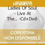 Ladies Of Soul - Live At The.. -Cd+Dvd- cd musicale di Ladies Of Soul