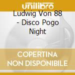 Ludwig Von 88 - Disco Pogo Night cd musicale