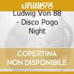 Ludwig Von 88 - Disco Pogo Night cd