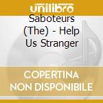 Saboteurs (The) - Help Us Stranger cd musicale
