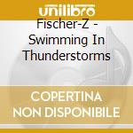 Fischer-Z - Swimming In Thunderstorms cd musicale