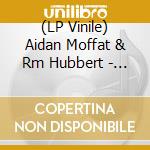 (LP Vinile) Aidan Moffat & Rm Hubbert - Cut To Black (7') vinile