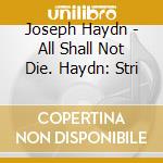 Joseph Haydn - All Shall Not Die. Haydn: Stri cd