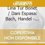 Lina Tur Bonet / Dani Espasa: Bach, Handel - An Imaginary Meeting cd musicale