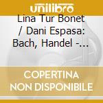 Lina Tur Bonet / Dani Espasa: Bach, Handel - An Imaginary Meeting cd