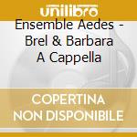 Ensemble Aedes - Brel & Barbara A Cappella cd
