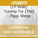 (LP Vinile) Yummy Fur (The) - Piggy Wings lp vinile