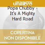 Popa Chubby - It's A Mighty Hard Road cd musicale