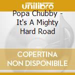 Popa Chubby - It's A Mighty Hard Road cd