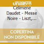 Celimene Daudet - Messe Noire - Liszt, Scriabine cd musicale