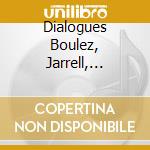 Dialogues Boulez, Jarrell, Mantovani - Nicolas Baldeyrou, Clarinette cd musicale