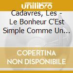 Cadavres, Les - Le Bonheur C'Est Simple Comme Un Co cd