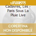 Cadavres, Les - Paris Sous La Pluie Live cd musicale