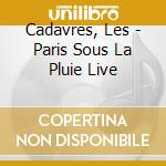 Cadavres, Les - Paris Sous La Pluie Live cd