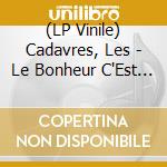 (LP Vinile) Cadavres, Les - Le Bonheur C'Est Simple Comme Un Co vinile