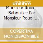 Monsieur Roux - Babouillec Par Monsieur Roux : Espece En Voie D'Apparition cd musicale