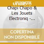 Chapi Chapo & Les Jouets Electroniq - Collector cd musicale