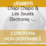Chapi Chapo & Les Jouets Electroniq - Collector cd