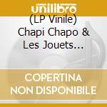 (LP Vinile) Chapi Chapo & Les Jouets Electroniq - Collector vinile