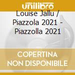 Louise Jallu / Piazzola 2021 - Piazzolla 2021 cd