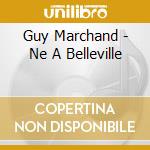 Guy Marchand - Ne A Belleville cd