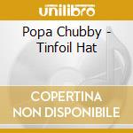 Popa Chubby - Tinfoil Hat cd