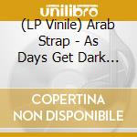 (LP Vinile) Arab Strap - As Days Get Dark (Indie Exclusive)