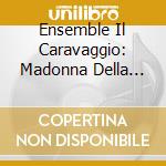 Ensemble Il Caravaggio: Madonna Della Grazia cd